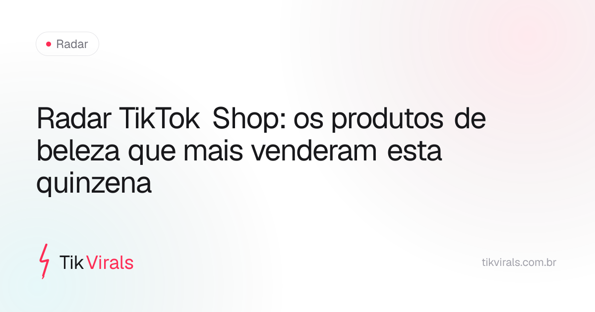 Radar TikTok Shop: os produtos de beleza que mais venderam esta quinzena